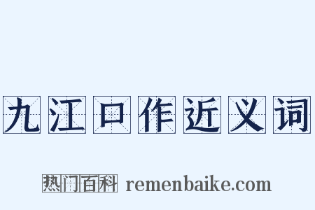 九江口作近义词是什么意思的图片